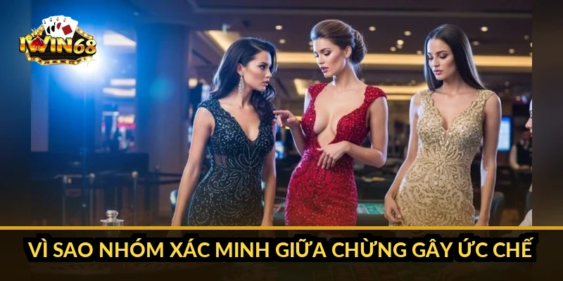 Vì sao nhóm xác minh giữa chừng gây ức chế