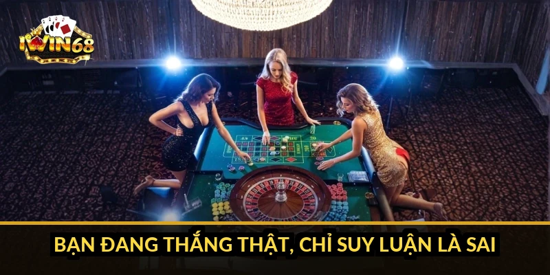Bạn đang thắng thật, chỉ suy luận là sai