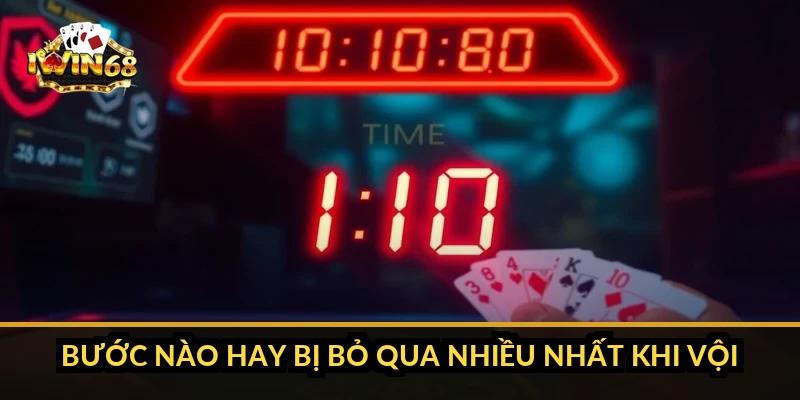 Bước nào hay bị bỏ qua nhiều nhất khi vội