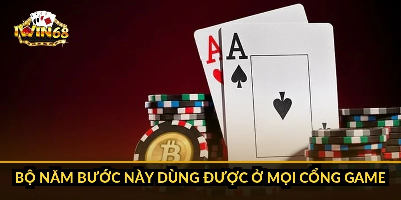 Bộ năm bước này dùng được ở mọi cổng game